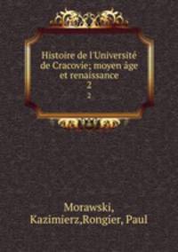 Histoire de l`Universit de Cracovie; moyen ge et renaissance. 2