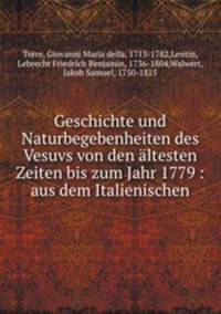 Geschichte und Naturbegebenheiten des Vesuvs von den altesten Zeiten bis zum Jahr 1779 : aus dem Italienischen