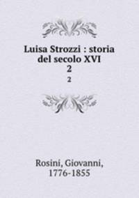 Luisa Strozzi : storia del secolo XVI. 2