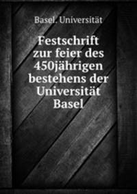 Festschrift zur feier des 450jahrigen bestehens der Universitat Basel