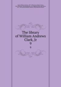 The library of William Andrews Clark, Jr. 9