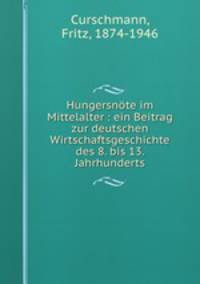 Hungersnte im Mittelalter : ein Beitrag zur deutschen Wirtschaftsgeschichte des 8. bis 13. Jahrhunderts