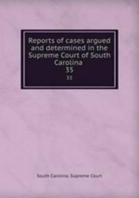 Reports of cases argued and determined in the Supreme Court of South Carolina .. 35