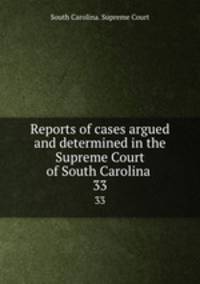 Reports of cases argued and determined in the Supreme Court of South Carolina .. 33