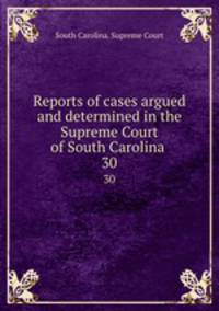 Reports of cases argued and determined in the Supreme Court of South Carolina .. 30