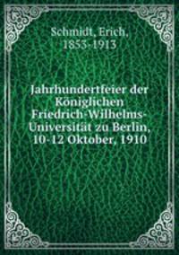 Jahrhundertfeier der Koniglichen Friedrich-Wilhelms-Universitat zu Berlin, 10-12 Oktober, 1910