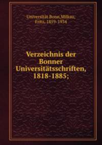 Verzeichnis der Bonner Universitatsschriften, 1818-1885;