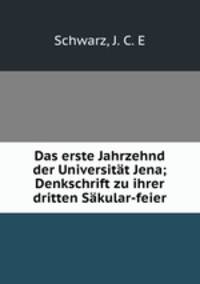 Das erste Jahrzehnd der Universitat Jena; Denkschrift zu ihrer dritten Sakular-feier