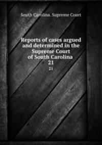 Reports of cases argued and determined in the Supreme Court of South Carolina .. 21