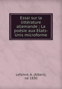 Essai sur la litterature allemande ; La poesie aux Etats-Unis microforme