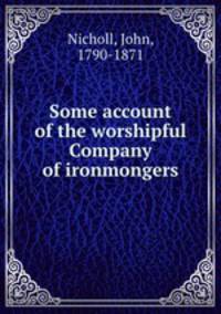 Some account of the worshipful Company of ironmongers
