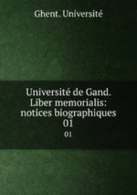 Universit de Gand. Liber memorialis: notices biographiques. 01