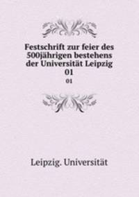 Festschrift zur feier des 500jhrigen bestehens der Universitt Leipzig. 01