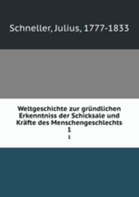 Weltgeschichte zur grndlichen Erkenntniss der Schicksale und Krfte des Menschengeschlechts. 1