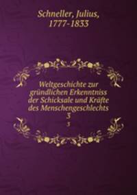 Weltgeschichte zur grndlichen Erkenntniss der Schicksale und Krfte des Menschengeschlechts. 3