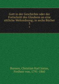 Gott in der Geschichte oder der Fortschritt des Glaubens an eine sittliche Weltordnung; in sechs Bcher. 3