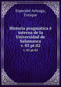 Historia pragmtica interna de la Universidad de Salamanca. v. 02 pt.02