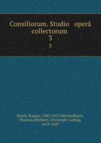 Consiliorum. Studio & oper collectorum . 3
