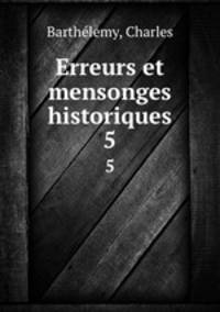 Erreurs et mensonges historiques. 5