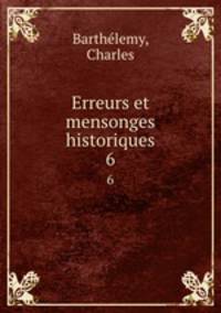 Erreurs et mensonges historiques. 6