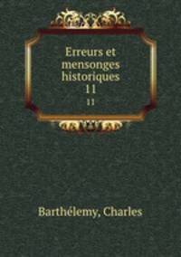 Erreurs et mensonges historiques. 11