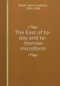 The East of to-day and to-morrow microform