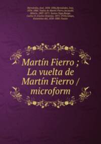 Martin Fierro ; La vuelta de Martin Fierro / microform