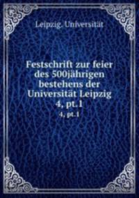 Festschrift zur feier des 500jhrigen bestehens der Universitt Leipzig. 4, pt.1