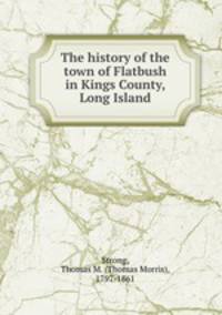 The history of the town of Flatbush in Kings County, Long Island