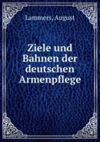 Ziele und Bahnen der deutschen Armenpflege