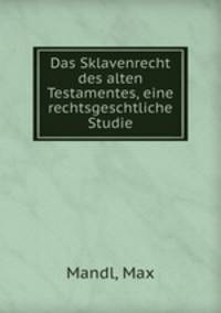 Das Sklavenrecht des alten Testamentes, eine rechtsgeschtliche Studie