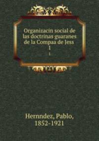 Organizacin social de las doctrinas guaranes de la Compaa de Jess . 1