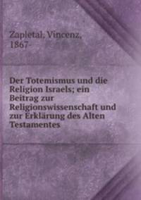 Der Totemismus und die Religion Israels; ein Beitrag zur Religionswissenschaft und zur Erklarung des Alten Testamentes