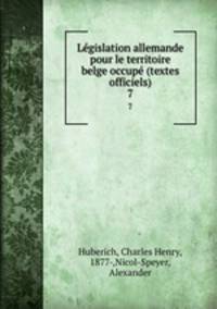 Lgislation allemande pour le territoire belge occup (textes officiels). 7