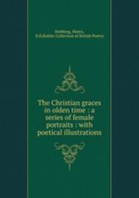 The Christian graces in olden time : a series of female portraits : with poetical illustrations
