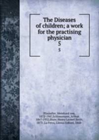 The Diseases of children; a work for the practising physician. 5
