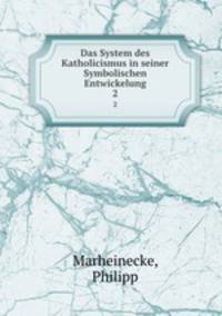 Das System des Katholicismus in seiner Symbolischen Entwickelung. 2
