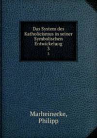 Das System des Katholicismus in seiner Symbolischen Entwickelung. 3