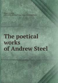 The poetical works of Andrew Steel