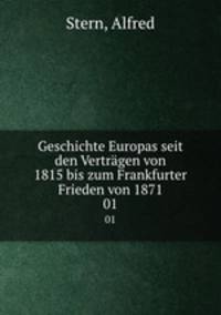 Geschichte Europas seit den Vertrgen von 1815 bis zum Frankfurter Frieden von 1871. 01