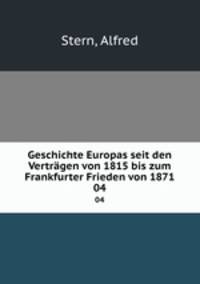 Geschichte Europas seit den Vertrgen von 1815 bis zum Frankfurter Frieden von 1871. 04