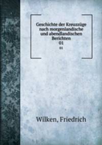 Geschichte der Kreuzzge nach morgenlandische und abendlandischen Berichten. 01