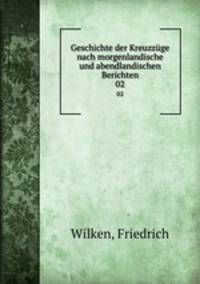 Geschichte der Kreuzzge nach morgenlandische und abendlandischen Berichten. 02