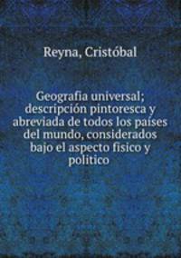 Geografia universal; descripcion pintoresca y abreviada de todos los paises del mundo, considerados bajo el aspecto fisico y politico
