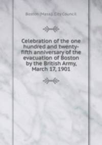 Celebration of the one hundred and twenty-fifth anniversary of the evacuation of Boston by the British Army, March 17, 1901