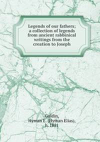 Legends of our fathers; a collection of legends from ancient rabbinical writings from the creation to Joseph