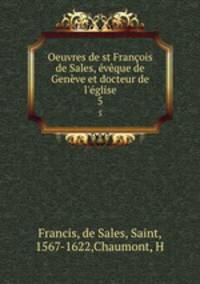Oeuvres de st Francois de Sales, eveque de Geneve et docteur de l