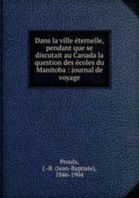 Dans la ville eternelle, pendant que se discutait au Canada la question des ecoles du Manitoba : journal de voyage