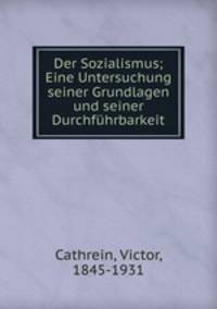 Der Sozialismus; Eine Untersuchung seiner Grundlagen und seiner Durchfuhrbarkeit