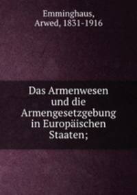 Das Armenwesen und die Armengesetzgebung in Europaischen Staaten;